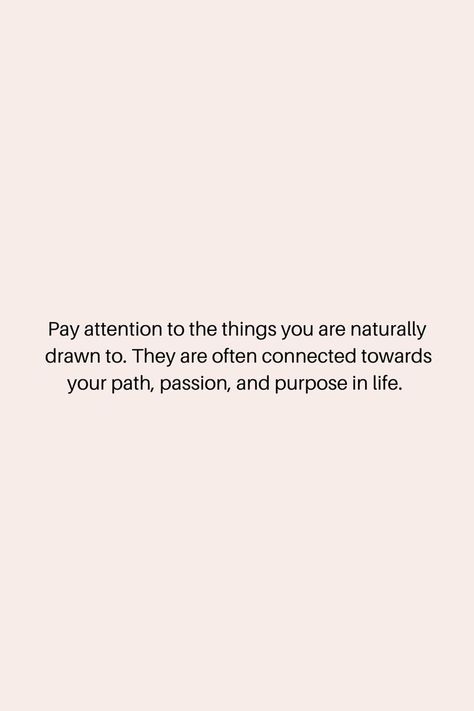 Pay Attention To The Things You Are Naturally Drawn To, Finding Passion In Life, My Passion Quotes, Find Your Purpose In Life, Finding Passion, Manifesting 2024, Ig Quotes, Words Of Support, Passion Quotes