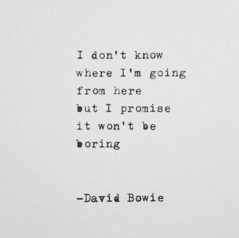 Im Gone Quotes, David Bowie Lyrics, David Bowie Quotes, Bowie Quotes, Bored Quotes, Go For It Quotes, Ivy House, Senior Quotes, Healing Words