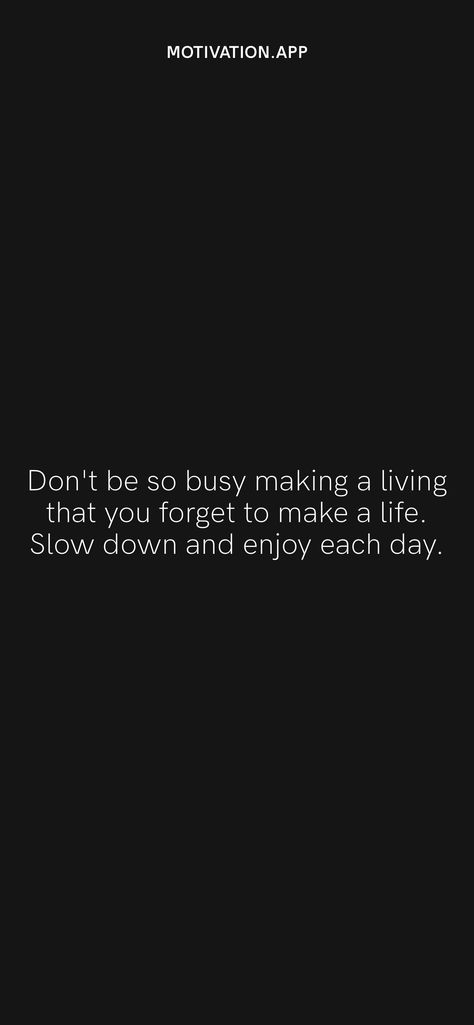 Dont Get So Busy Making A Living Quotes, Days Go Slow Years Go Fast Quotes, Slow Down And Enjoy Life Quotes, Slow Paced Life Quotes, Slow Days Quotes, Eloquent Quotes, Slow Down Quotes, Living Your Life Quotes, Enjoying Life Quotes