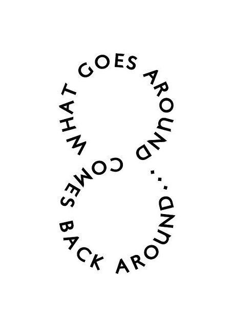 "Karma, it isn't about revenge, or hate, or returning hate. It's about love, that everything you expel into the universe, comes back at you multiplied. I wish to receive good, therefore I put out goodness." -Last Pinner    I love this idea for maybe a tattoo :) 타이포그래피 포스터 디자인, Illustration Quotes, Karma Quotes, Infinity Symbol, E Card, Quotable Quotes, 로고 디자인, Quote Prints, The Words