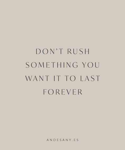 Dont Rush Something You Want To Last Forever Quotes, Don’t Rush Something You Want To Last Forever, Dont Rush, Inspo Quotes, Forever Quotes, Boss Quotes, Rhythm And Blues, Wise Words, Quote Of The Day