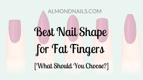 Fat Finger Nail Shape, Wide Fingernails, Almond Nails On Wide Nail Beds, Wide Fingernails Nails Shape, Fat Fingers With Acrylics, Nails For Big Fingers, Best Nails For Chubby Hands, Wide Nail Bed Shape Acrylic, Chubby Fingers Nails