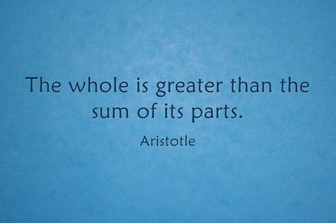 The whole is greater than the sum of its parts. -Aristotle 3 Sums Quotes, The Whole Is Greater Than The Sum Of Its Parts, God Is Greater Than The Giants You Face, Greater Than, Proverbs, Quotes