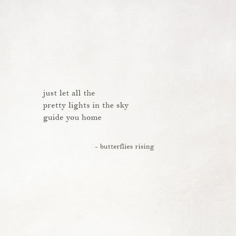 just let all the pretty lights in the sky guide you home Butterflies Rising Quotes Short, Poetry Captions, Lights In The Sky, Rise Quotes, Cloud Quotes, Dragon Quotes, Home Lights, Sky Quotes, Now Quotes