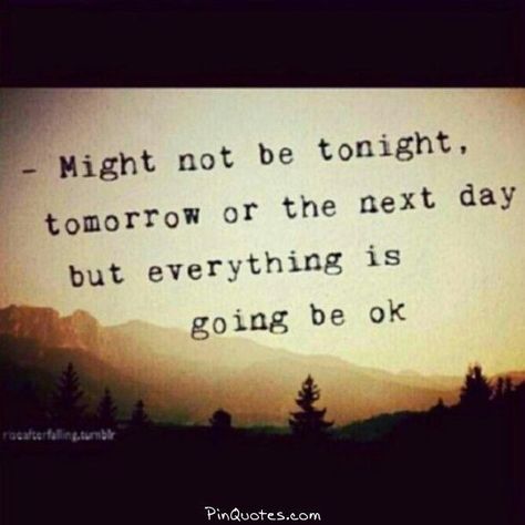 Might not be tonight, tomorrow or the next day, but everything is going to be ok. It Will Be Ok Quotes, Itll Be Ok, Its Gonna Be Ok, Everything Will Be Ok, Gonna Be Alright, Quotable Quotes, Make Me Happy, Great Quotes, Next Day