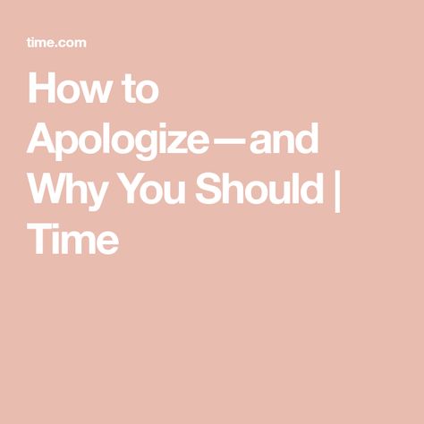 How to Apologize—and Why You Should | Time Ways To Apologize, Feeling Trapped, How To Apologize, People Struggle, Improve Mental Health, Language Study, Screwed Up, Focus On Yourself, Be A Better Person