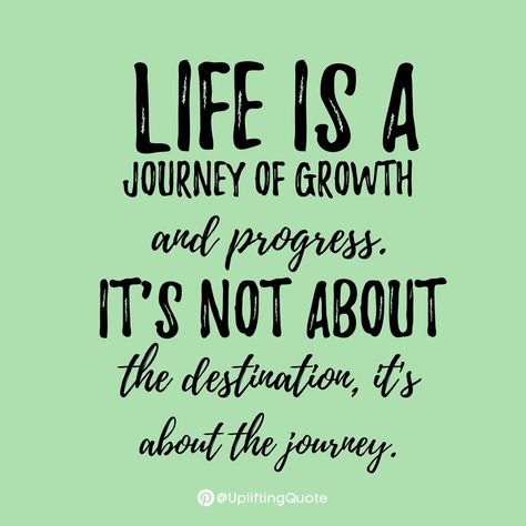 Life is a journey of growth and progress. It's not about the destination, it's about the journey. #UpliftingQuotes #LiveYourBestLife #GrowthMindset Quotes About New Journeys, Happiness Is A Journey Not A Destination, Next Journey Quotes, Life’s A Journey Quotes, Quotes About Stages Of Life, Its About The Journey Quotes, Qoutes About Life's Journey, Quotes About The Journey, Journey Of Life Quotes