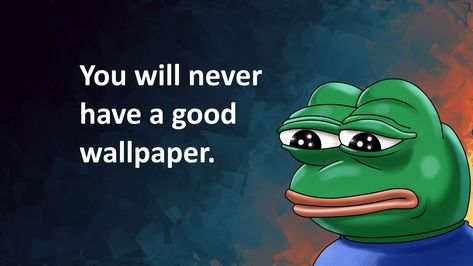 Green frog with you will never have a good wallpaper, FeelsBadMan Cool And Funny Wallpapers, Phone Humor, Love Anniversary Quotes, Funny Frogs, Adorable Wallpapers, Funny Phone Wallpaper, Clean Humor, Funny Wallpaper, Aesthetic Desktop Wallpaper