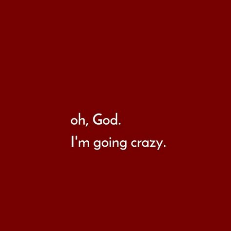 Im Not Crazy Quotes, Obsessed Quotes Crazy, I Think Im Going Crazy, I’m Crazy Quotes, Im Going Crazy Quotes, Im Going Crazy Without You, Going Crazy Quotes, Josh Core, Am I Going Crazy