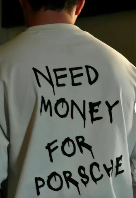 Need Money For Porsche, Need Money, White Shirt, Porsche, Writing, Money, Cars, Funny, White