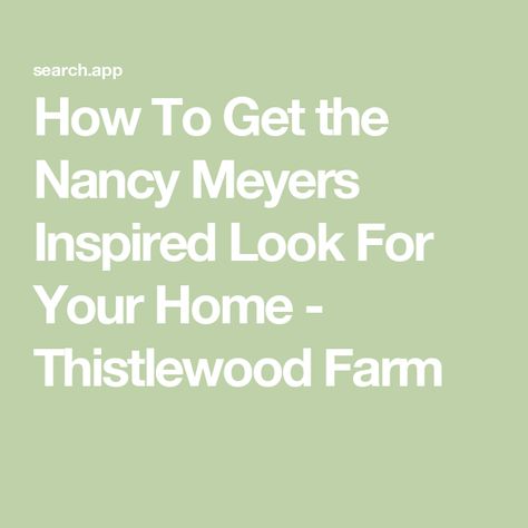 How To Get the Nancy Meyers Inspired Look For Your Home - Thistlewood Farm Thistlewood Farms, Nancy Meyers, Decorating Ideas