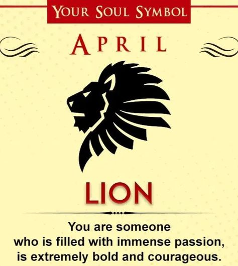 If you’re born in April, then your soul symbol based on birth month is the Lion. You are someone who is filled with immense passion and is extremely bold and courageous. You face challenges head-on and are loyal to the core. You always try to protect the people you love, and you would even risk your own life to take care of your clan. Life has handed you many challenges over the years, but you have never let it defeat you even for once. Soul Symbol Birth Month, Based On Birth Month, Soul Symbol, Birth Month Symbols, Re Born, Born In April, Life Hacks Websites, April Birthday, Birth Month