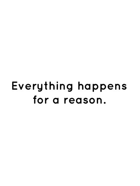 Everything happens for a reason. What Ever Happens Happens Quotes, Every Thing Happens For A Reason Quotes, Everything Happens For Good Reason, Things Happen For A Reason Quotes, Everything Happens For A Reason Quote, Leona Core, Thing Happen For A Reason Quotes, Everything Happens For A Reason Tattoo, Qoutes About Me