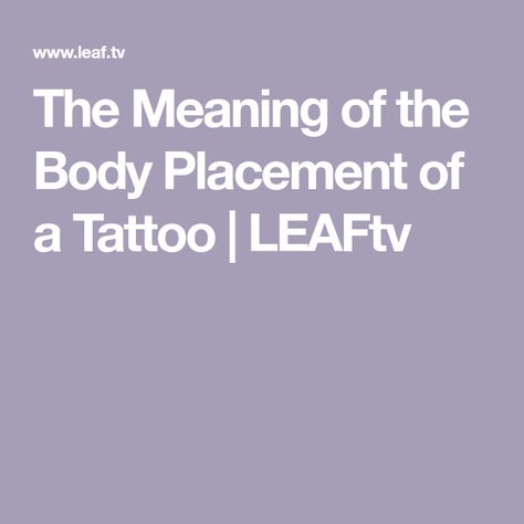 The Meaning of the Body Placement of a Tattoo | LEAFtv Spiritual Meaning Of Tattoo Placement, Spiritual Tattoo Placement Meaning, Tattoo Placement Spiritual Meaning, Tattoo Placement Meaning Chart, Discreet Tattoos For Women Placement, Tattoo Placement Meaning, Discreet Tattoos For Women, Arm Tattoos With Meaning, Women Tattoo Placement