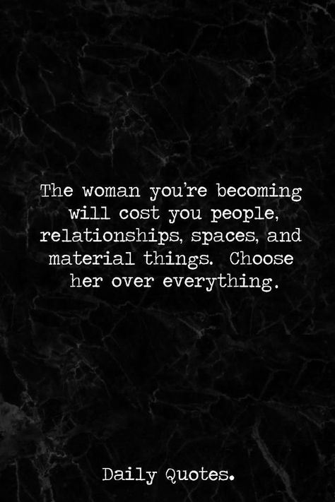 The woman you're becoming will cost you people, relationships, spaces, and material things. Choose her over everything. The Woman Youre Becoming, The Woman You Are Becoming Will Cost You, Better Without You, Over Everything Quotes, Tattoo Ideas Female Quotes, Becoming Her, Now Quotes, Female Quotes, Material Things