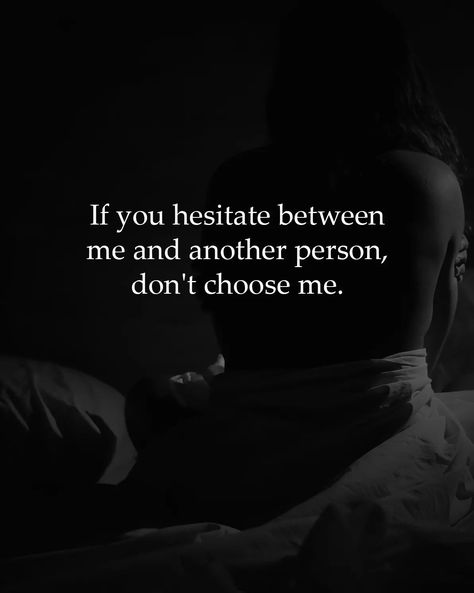 If you hesitate between me and anything, please dont choose me, I should have been your everything just like in the beginning.. Don't Choose Me Quotes, Choose Me Quotes, Talk To Me Quotes, My Everything, Love Relationship, Love Hurts, Super Quotes, Trendy Quotes, Quotes Love