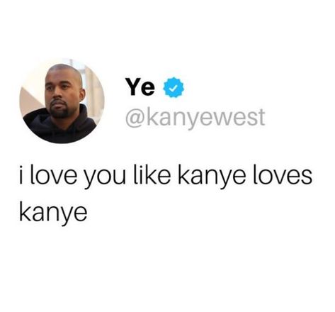 Kanye Funny Tweets, Kanye West Tweets About Stormi, I Love You More Than Kanye Loves Kanye, I Love Kanye Pfp, Kanye Memes Funny, Kanye West Bio Ideas, I Love You Like Kanye Loves Kanye, Kanye West Tattoo Ideas, Kanye West Pfp