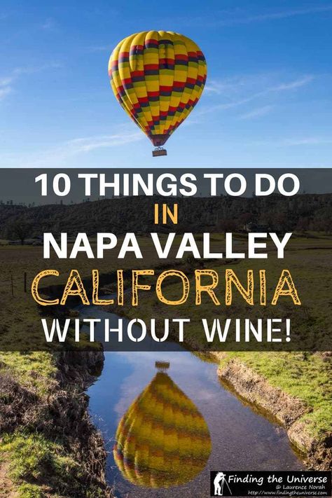 Napa Valley in California is one of the great wine destinations of the world, but there are plenty of things you can do in Napa Valley besides drink wine. Here is our guide to things to do in Napa Valley without wine which include hiking, hot air ballooning, exploring local art, doing fun factory tours, eating at world-class restaurants, and even relaxing in hot springs. #NapaValley #nonalcoholic #California #NorthernCalifornia #NorCal #Napa #travel #winecountry #thingstodoinNapaValley Things To Do In Napa, Napa Valley Vacation, Napa Valley California, Napa Trip, Napa Valley Trip, Napa Valley Wineries, Napa California, Fun Factory, Napa Ca