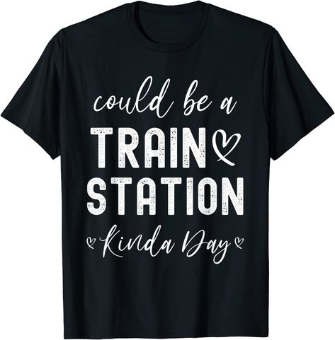 Could Be A Train Station Kinda Day T-Shirt Funny Tee Shirts, Funny Shirt, Women Trends, A Train, Train Station, Shop Top, Fashion Brands, Funny Shirts, Branded T Shirts