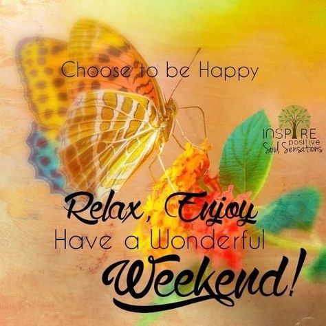 Choose to be Happy... Relax, Enjoy and Have a Wonderful Weekend Great Weekend Quotes, Happy Weekend Images, Happy Saturday Quotes, Funny Weekend Quotes, Weekend Greetings, Weekend Images, Saturday Quotes, Have A Wonderful Weekend, Happy Weekend Quotes