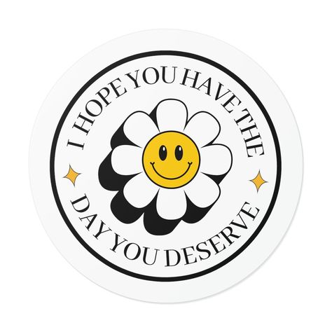 I Hope You Have the Day You Deserve Round Vinyl Sticker - Etsy Meme Funny, Star Stickers, Waterproof Stickers, You Deserve, Funny Cute, Wisdom Quotes, Funny Stickers, Cute Stickers, Bumper Stickers