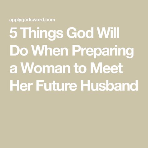 5 Things God Will Do When Preparing a Woman to Meet Her Future Husband Preparing For Your Future Husband, Manifesting Your Future Husband, Finding A Husband, Dear Future Wife Quotes, Future Husband Qualities List, Man Of God Future Husband, Future Husband List, Prayer For Future Husband Godly Man, My Future Husband