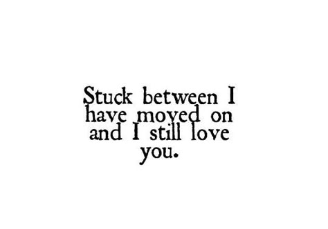 I moved on...I still love you U Still Love Him, Still Loving Your Ex Quotes, Still Loving You, Why Do I Still Love You, I Still Love Her Quotes, I'm Still In Love With You, I Still Like You Quotes, I Still Love Him But He Moved On, Why Do I Still Love Him Quotes