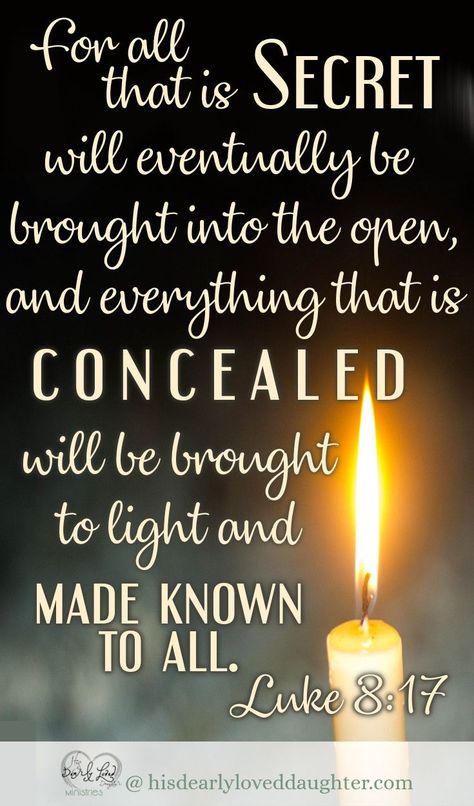 For all that is secret will eventually be brought into the open, and everything that is concealed will be brought to light and made known to all. Luke 8:17 #BibleVerse #Scripture #WordofGod Luke 17:2, Truth Scripture Quotes, Whats In The Dark Will Come To Light, What Happens In The Dark Comes To Light, Truth Comes To Light Quote, Luke 8:17, What’s Done In The Dark Will Come To Light Quotea, Luke 8 17, Lies Relationship