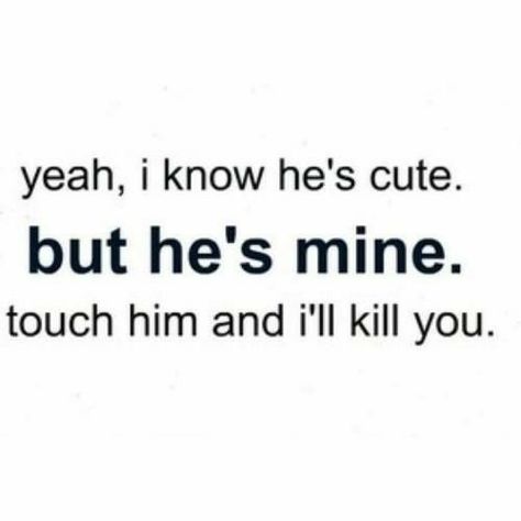 Hes Mine Quotes, Sayings For Kids, Sick Quotes, Jealousy Quotes, Funny Quotes And Sayings, Relationship Quotes For Him, Funny Relationship Quotes, Girlfriend Quotes, Super Funny Quotes