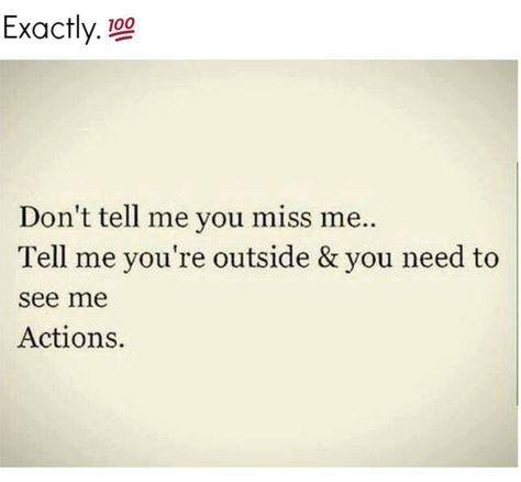 Don't Tell Me You Miss Me... Tell Me You're Outside & You Need To See Me, Actions. If They Miss You Quotes, Show Me Effort Quotes, Friends Who Dont Make An Effort, Friends That Dont Make An Effort, Making An Effort Quotes, Miss Me Quotes, Quotes About Missing, Amen Quotes, Seeing You Quotes