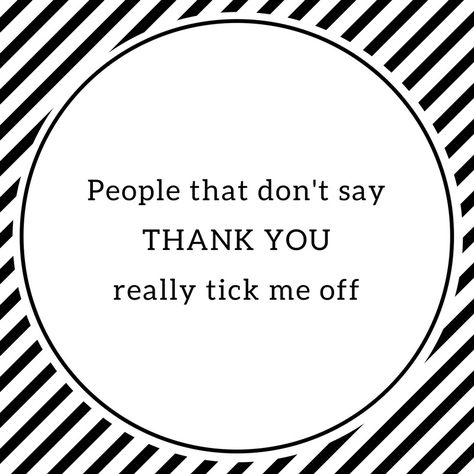 Gratitude is a good thing, and people that do not say thank you really irritate me. It is so easy to just say thank you. People Who Dont Say Thank You Quotes, Learn To Say Thank You Quotes, Sarcastic Thank You Quotes, Saying Thank You Quotes, Say Thank You Quotes, Annoying Things, Christian Quotes Wallpaper, Annoying People, Galaxies Wallpaper