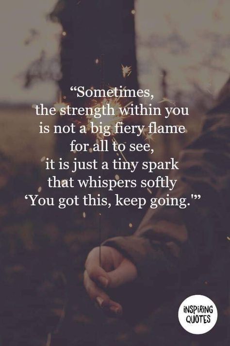 "Sometimes, the strength within you is not a big, fiery flame for all to see, it is just a tiny spark that whispers softly 'You got this, keep going.'" Keep Going Quotes, Humanity Quotes, Giving Up Quotes, Life Choices Quotes, Serious Quotes, Inspirational Humor, Hard Quotes, Got Quotes, Mixed Emotions