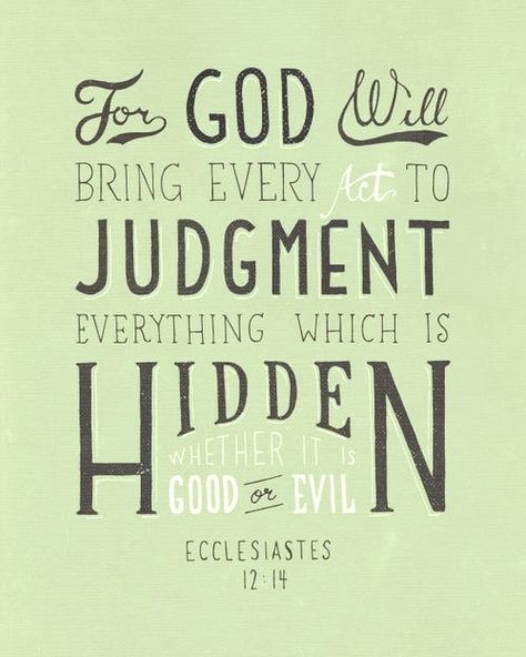 "For God will bring every act to judgment, everything which is hidden, whether it is good or evil" (Ecclesiastes 12:14). #justice #quotes #Bibleverse Justice Quotes, Ecclesiastes 12, Bible Scriptures, Word Of God, Gods Love, Inspire Me, Bible Quotes, Bible Verse, Wise Words