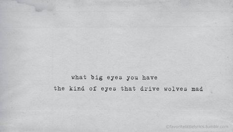 What big eyes you have, the kind of eyes that drive wolves mad. Hood Quotes, Wolf Quotes, Always Sunny, She Wolf, Ex Machina, Poem Quotes, Little Red Riding Hood, Red Riding Hood, Poetry Quotes