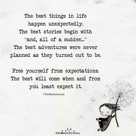 The Best Things in Life Happen Unexpectedly - https://themindsjournal.com/the-best-things-in-life-happen-unexpectedly/ The Best Things Come Unexpected, Why Things Happen Quotes Life, Unexpected Quotes Life, Right Things Happen At Right Time, Life Is For Living Quotes, Unexpected Happiness Quotes Feelings, Life Is Unexpected Quotes, Best Things In Life Are Unexpected, Good Things Happening Quotes