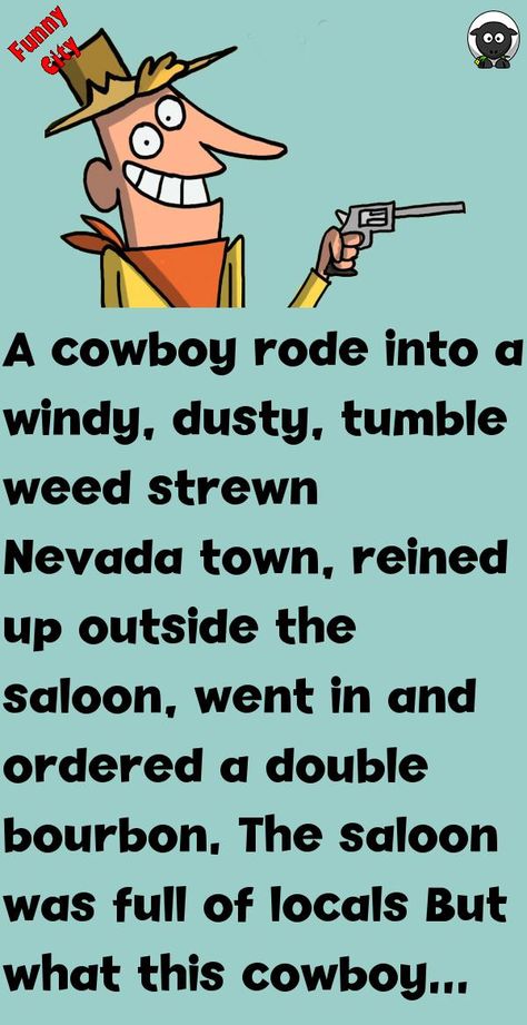 A cowboy rode into a windy, dusty, tumble weed strewn Nevada town, reined up outside the saloon, went in and ordered a double bourbon.The saloon was full of localsBut what this cowboy.. #funny, #joke, #humor Cowboy Funny, Cowboy Humor, Laughing Therapy, Funny City, Cowboy Quotes, Laughter Therapy, Women Jokes, Daily Jokes, Joke Funny