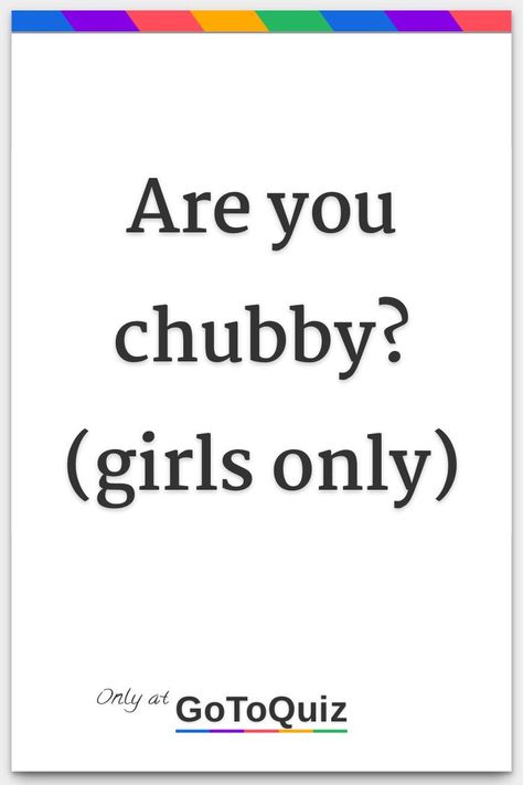 "Are you chubby? (girls only)" My result: You are 81% chubby! Creakhead Aesthetic, Fat Workout, I Have Two Personalities, How Get Bigger 🍒, Chuppy Girl, Chubby Art Style, Things To Post On Your Status, Only For Girls, Chubby Anime Girlboss