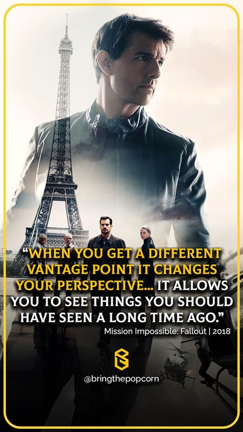 “When you get a different vantage point it changes your perspective... It allows you to see things you should have seen a long time ago.”
- Mission Impossible: Fallout
- Best Inspirational Quotes from Movie Tom Cruise Quotes, Mission Impossible Movie, Impossible Quotes, Movie Quotes Inspirational, Mission Impossible Fallout, Life Choices Quotes, Choices Quotes, 25th Quotes, From Movie