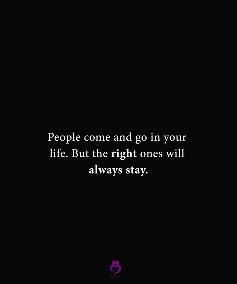 People Will Come And Go In Life, The Right Ones Will Stay, The Right One Will Always Stay, People Come And Go But The Right Ones Stay, The Right People Always Stay Quote, People Will Come And Go Quotes, The Right One Will Come Quotes, The Right People Always Stay, Right People Always Stay