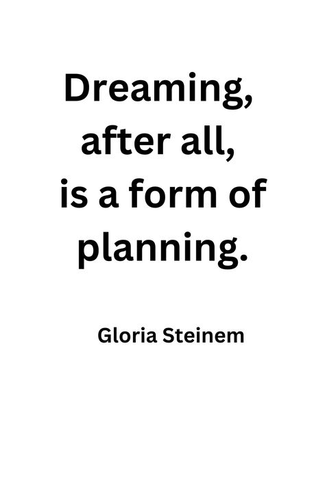 Dreaming After All Is A Form Of Planning, Gloria Steinem, Inspirational Quotes, How To Plan, Quotes