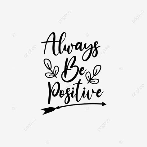 Always Be Positive Quotes, Quotes For Shirts, Always Positive, Lettering Drawing, Drawing Lettering, Always Be Positive, Outline Images, Vector Quotes, Drawing Png