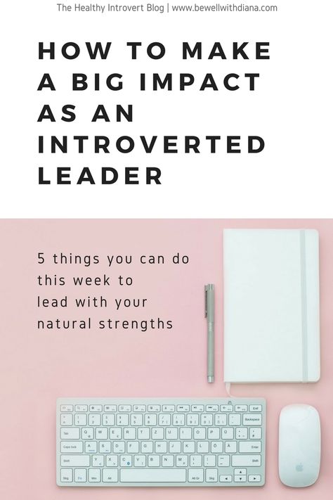 How to Make a Big Impact as an Introverted Leader: 5 things you can do this week to lead with your natural strengths | The Healthy Introvert Blog Introverted Leader, Highly Sensitive Person, Leadership Qualities, Introverted, Great Leaders, 5 Things, A Team, You Can Do, Self Care