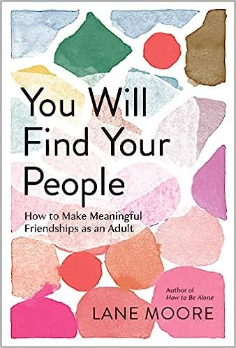 You Will Find Your People: How to Make Meaningful Friendships as an Adult: Moore, Lane: 9781419762567: Amazon.com: Books Meaningful Friendships, Find Your People, Unread Books, Chosen Family, Recommended Books To Read, Inspirational Books To Read, Top Books To Read, Top Books, Bestselling Books