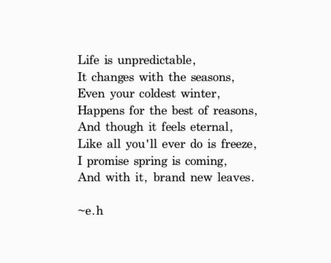 Life is unpredictable... -e.h Second Best Quotes, Erin Hanson Poems, Eh Poems, Poems Deep, Erin Hanson, Spring Quotes, Under Your Spell, Beth Moore, Dream Meanings