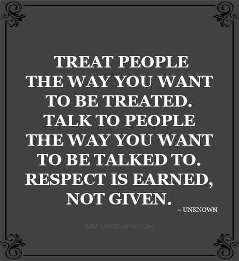 I don't care how old you are. Respect is earned not given. Don't even try to demand respect b/c of my age. If you deserve it you'll get it. Give respect and you'll get it in return. Respect Is Earned Quotes, Respect Is Earned, Respect Quotes, Treat People, True Friendship, Work Quotes, A Quote, Good Advice, The Words