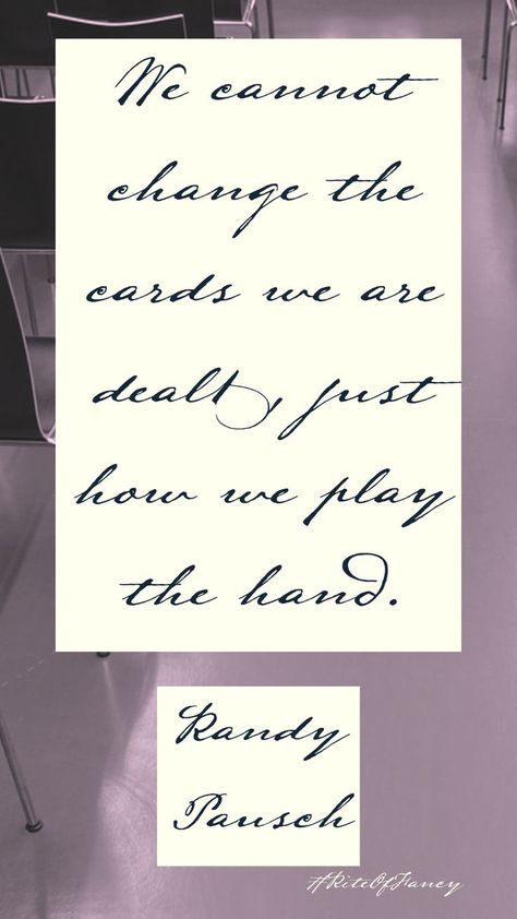 The quote "We cannot change the cards we are dealt. Just how we play the hand." by Randy Pausch from the book The Last Lecture - Rite of Fancy Book Recommendations and Reviews #RiteOfFancy The Last Lecture Quotes, Randy Pausch Quotes, The Last Lecture, Play Quotes, Book Recommendations, Favorite Quotes, Books To Read, Reading, Quotes