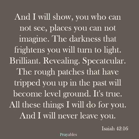 Bible: Isaiah 42:16 – Prayables Bible Isaiah, Timing Quotes, Isaiah 42 16, Quotes Trust, Quotes Scriptures, Plan Quotes, Isaiah Bible, Isaiah 42, Gods Princess