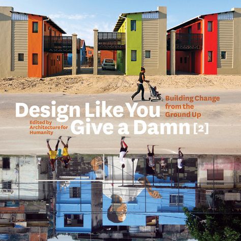 Design Like You Give A Damn [2]: Building Change From The Ground Up by Architecture for Humanity Shigeru Ban, Sustainable Community, Architecture Books, Chicago Architecture, Education Architecture, Community Development, Up Book, Public Policy, Urban Planning