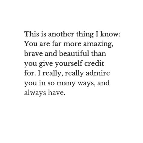 For him. It took courage to message me after so much time had past. From my position, I always have/always will love talking w/you and welcome it any time. But from your position, you very likely had to face your own fear to do so (and that fear, that just makes you human, no different from me. We're both human.) I can understand the discomfort you may have had to overcome to do so. I really respect and admire you for that. That was brave. And that was beautiful. And I love you. I Was Always There For You Quotes, Mom Will Always Be There Quote, I Admire You Quotes Friends, Poem About Someone You Admire, Message For Someone You Admire, Admire Quotes For Him, Admire You Quotes, Always Be There For You Quotes, I Admire You Quotes