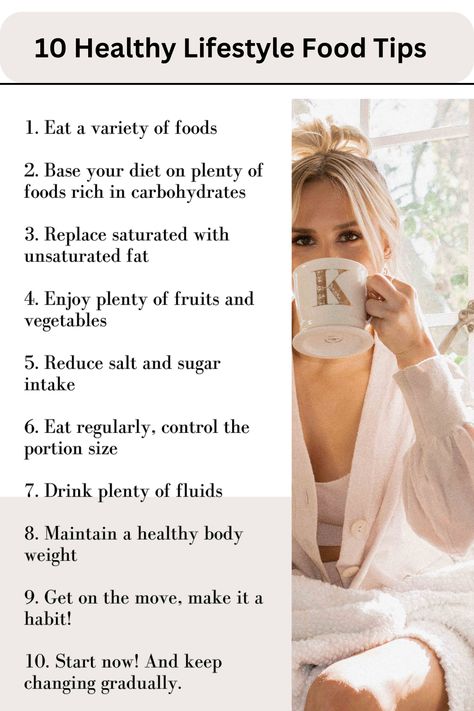 1. Eat a variety of foods 2. Base your diet on plenty of foods rich in carbohydrates 3. Replace saturated with unsaturated fat 4. Enjoy plenty of fruits and vegetables 5. Reduce salt and sugar intake 6. Eat regularly, control the portion size 7. Drink plenty of fluids 8. Maintain a healthy body weight 9. Get on the move, make it a habit! 10. Start now! And keep changing gradually. #HealthFitEssentials #FitnessJourney #WellnessTips Food Rich In Carbohydrates, Unsaturated Fats, Healthy Body Weight, Portion Sizes, Sugar Intake, Healthy Lifestyle Food, Workout Essentials, Food Tips, Start Now